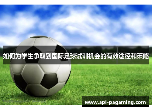 如何为学生争取到国际足球试训机会的有效途径和策略