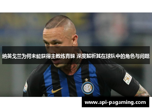 纳英戈兰为何未能获得主教练青睐 深度解析其在球队中的角色与问题