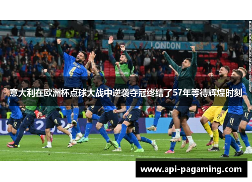 意大利在欧洲杯点球大战中逆袭夺冠终结了57年等待辉煌时刻