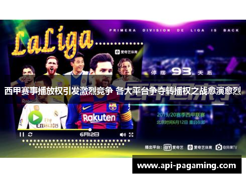 西甲赛事播放权引发激烈竞争 各大平台争夺转播权之战愈演愈烈
